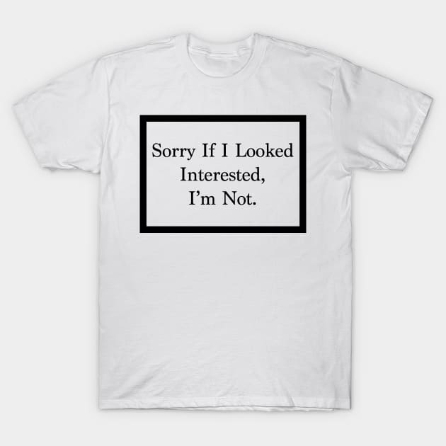 Sorry if I looked, interested, im not T-Shirt by nolabel